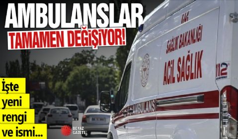 Ambulanslar tamamen değişiyor; İşte yeni rengi ve ismi