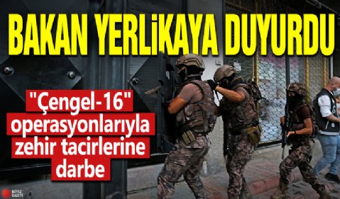 Bakan Yerlikaya duyurdu! 'Çengel-16' operasyonlarıyla zehir tacirlerine darbe