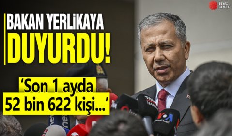 Bakan Yerlikaya duyurdu! 'Son 1 ayda 52 bin 622 kişi...'