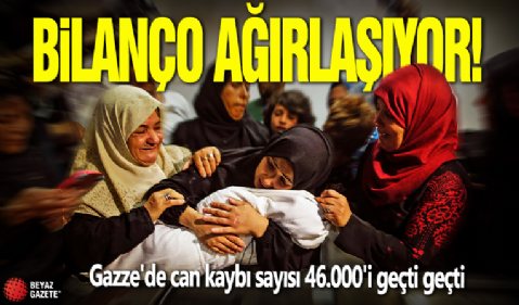 Bilanço ağırlaşıyor! Gazze'de can kaybı sayısı 46.000'i geçti geçti