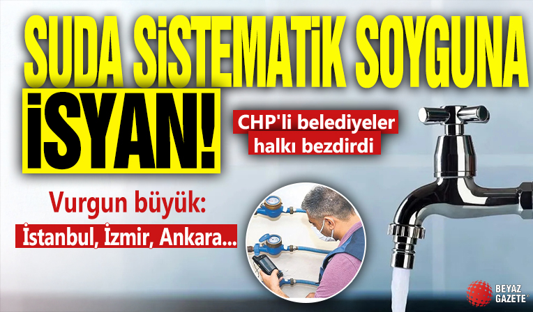 Suda sistematik soyguna isyan! CHP'li belediyeler halkı bezdirdi: Vurgun büyük: İstanbul, İzmir, Ankara...