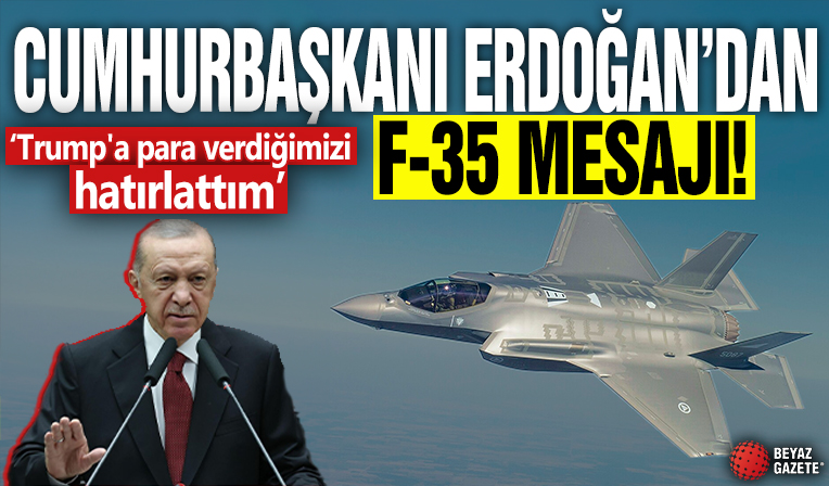 Cumhurbaşkanı Erdoğan'dan F-35 mesajı! 'Trump'a para verdiğimizi hatırlattım'