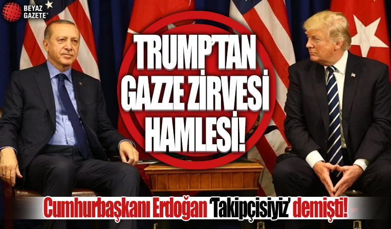 Trump'tan Gazze zirvesi hamlesi! ABD basını: Türkiye de davetliler arasında