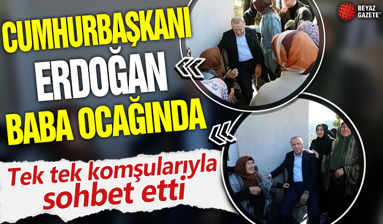 Cumhurbaşkanı Erdoğan baba ocağında! Tek tek komşularıyla sohbet etti