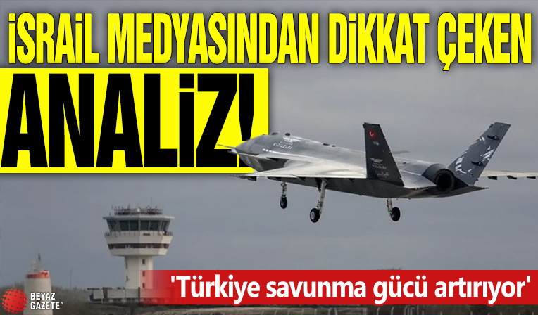 İsrail medyasından dikkat çeken analiz! 'Türkiye savunma gücü artırıyor'