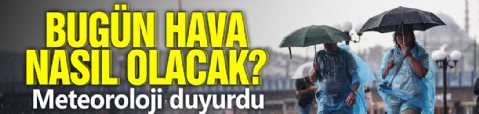 Meteoroloji duyurdu! Bugün hava nasıl olacak?