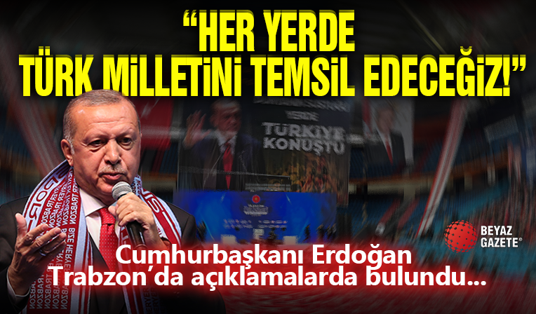 Cumhurbaşkanı Erdoğan Açıklamalarda Bulundu! 'Her Yerde Türk Milletini Temsil Edeceğiz'