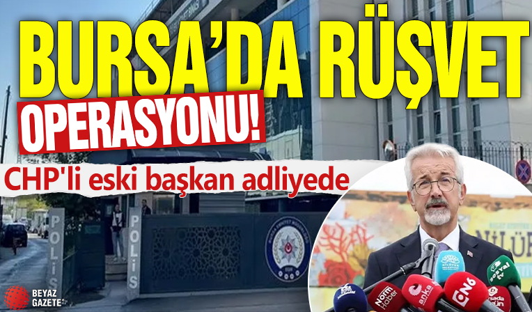 Bursa'da rüşvet operasyonu! CHP'li eski başkan adliyede