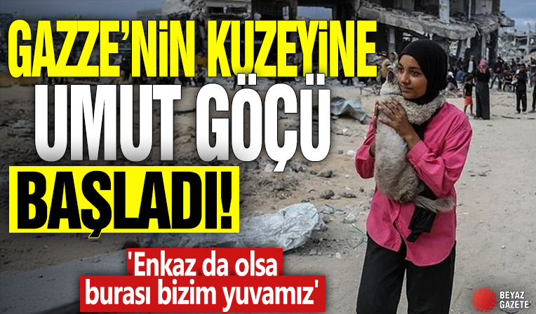 Gazze'nin kuzeyine umut göçü başladı! 'Enkaz da olsa burası bizim yuvamız'