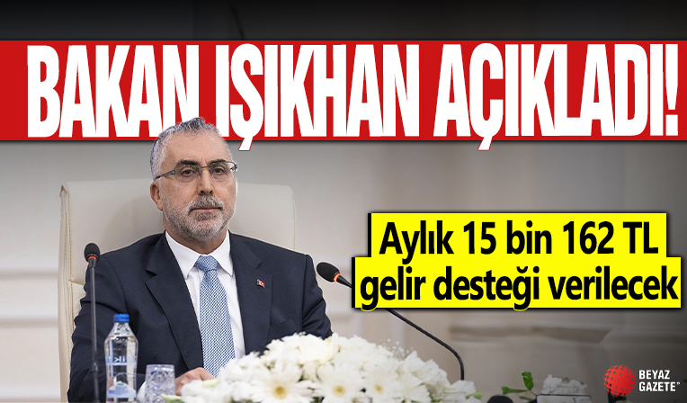 Bakan Işıkhan açıkladı: Aylık 15 bin 162 TL gelir desteği verilecek