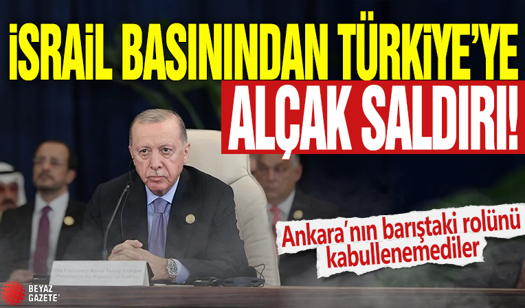 İsrail basınından Türkiye'ye küstah saldırı! Ankara’nın barıştaki rolünü kabullenemediler