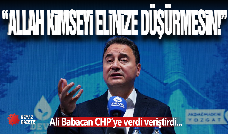 Ali Babacan'dan CHP Çıkışı! ' Allah Ellerine Düşürmesin '
