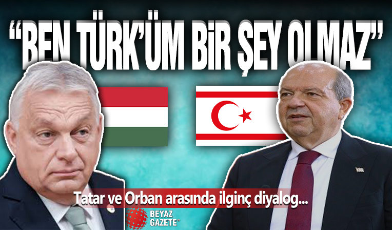 Tatar Ve Orban Arasında İlginç Diyalog! ' Ben Türk'üm Bana Bir Şey Olmaz '