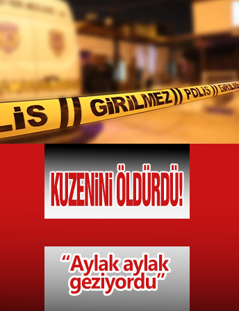 Kuzenini Öldürdü! ' Aylak Aylak Geziyordu '