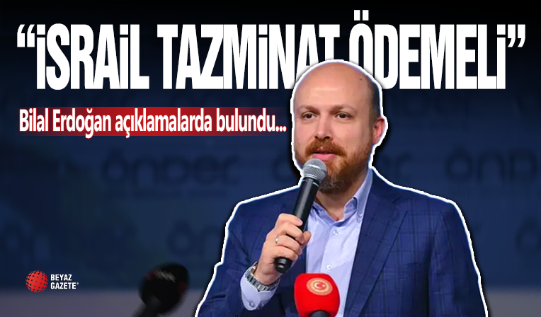 Bilal Erdoğan ' İsrail Tazminat Ödemelidir! '