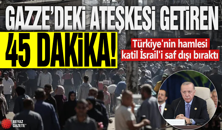 Gazze'de ateşkesi getiren 45 dakika! Türkiye'nin hamlesi katil İsrail'i saf dışı bıraktı