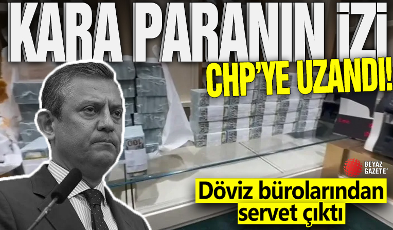 Kara para soruşturması CHP'ye uzandı! O döviz bürolarından servet çıktı