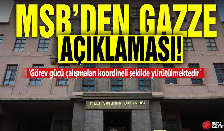 MSB'den Gazze açıklaması! 'Görev gücü çalışmaları koordineli şekilde yürütülmektedir'