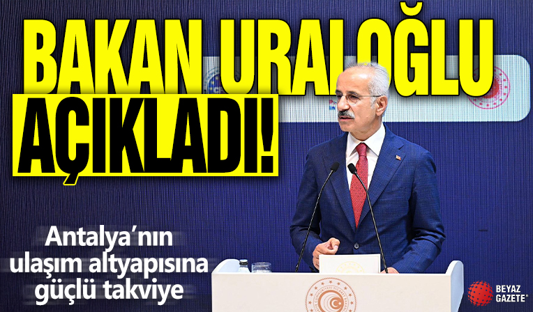 Bakan Uraloğlu açıkladı! Antalya’nın ulaşım altyapısına güçlü takviye