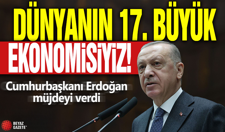 Cumhurbaşkanı Erdoğan müjdeyi verdi! Dünyanın 17. büyük ekonomisiyiz