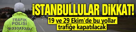 İstanbullular dikkat! 19 ve 29 Ekim'de bu yollar trafiğe kapatılacak