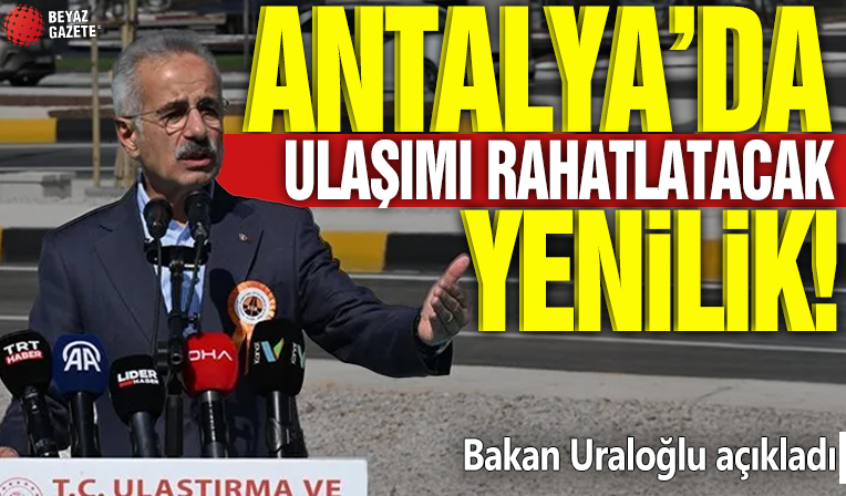 Antalya'da ulaşımı rahatlatacak yenilik! Bakan Uraloğlu açıkladı