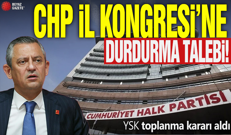 CHP İl Kongresi'ne durdurma talebi! YSK toplanma kararı aldı
