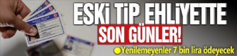 Eski tip ehliyette son günler! Yenilemeyenler 7 bin lira ödeyecek