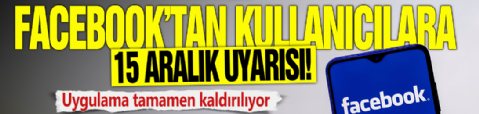 Facebook'tan kullanıcılara 15 Aralık uyarısı! Uygulama tamamen kaldırılıyor