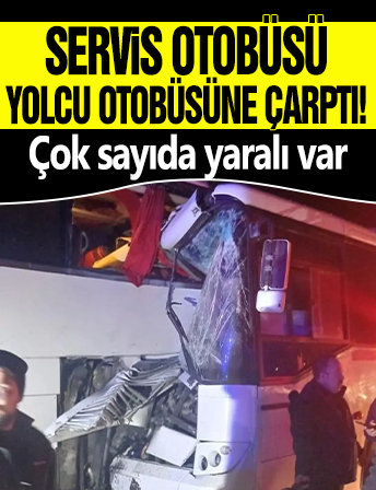 Servis otobüsü yolcu otobüsüne çarptı! Çok sayıda yaralı var