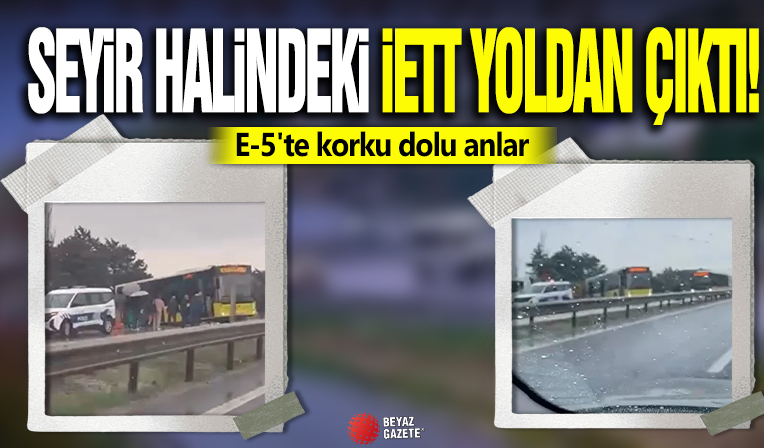 Seyir halindeki İETT yoldan çıktı! E-5'te korku dolu anlar