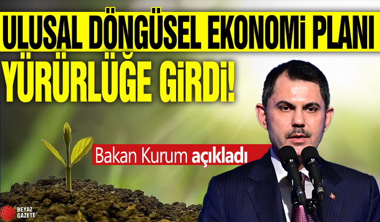 Ulusal Döngüsel Ekonomi Planı devreye girdi! Bakan Kurum açıkladı