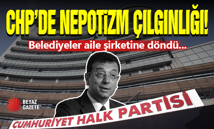 CHP'de Nepotizm Çılgınlığı! Aile Şirketine Döndü...
