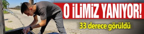 O ilimiz yanıyor! 33 derece görüldü