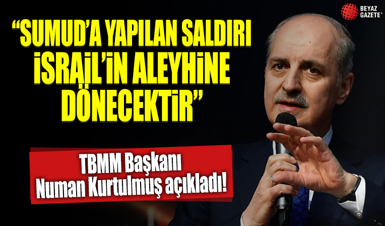 TBMM Başkanı Numan Kurtulmuş: Sumud’a yapılan saldırı İsrail’in aleyhine dönecektir