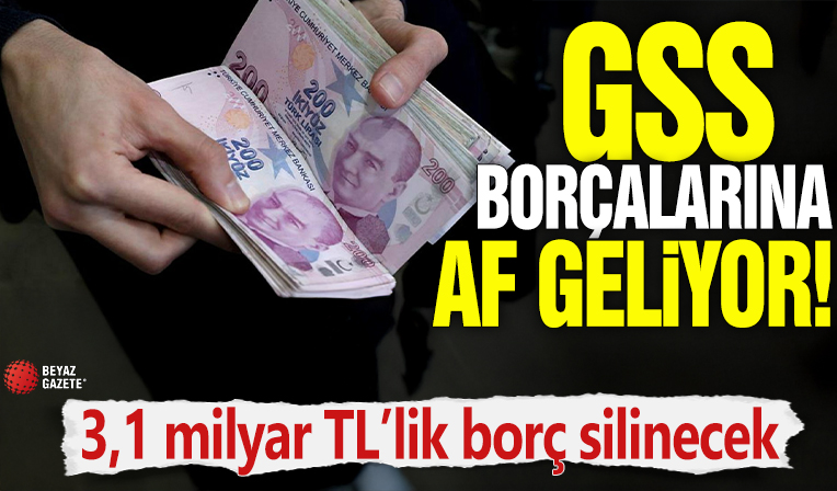 GSS borçlarına af geliyor! 3,1 milyar TL’lik borç silinecek
