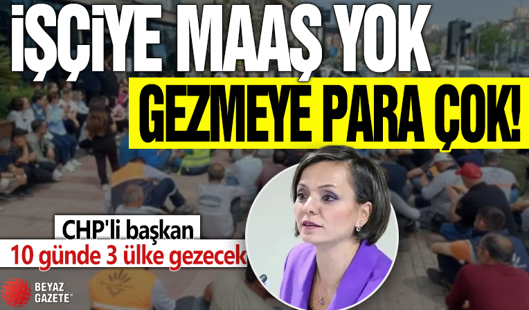 İşçiye maaş yok ama gezmeye para çok! CHP'li başkan 10 günde 3 ülke gezecek