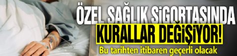 Özel sağlık sigortasında kurallar değişiyor! Bu tarihten itibaren geçerli olacak