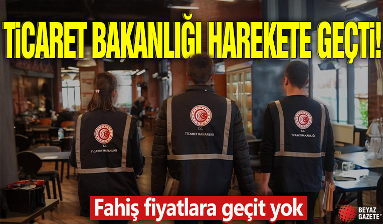 Ticaret Bakanlığı harekete geçti! Fahiş fiyatlara geçit yok