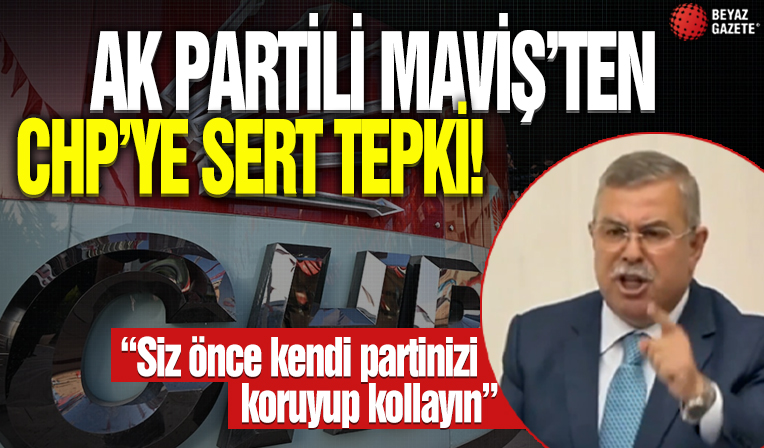 AK Parti milletvekili Maviş'ten CHP'ye sert tepki: Cumhuriyet bu milletin ortak değeridir size bırakacak değiliz