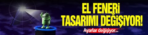 Android El Feneri Tasarımı Değişiyor!