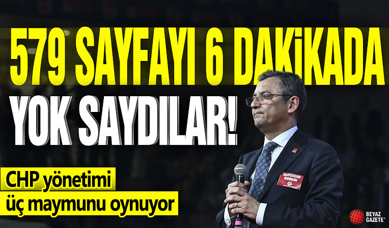 579 sayfayı 6 dakikada yok saydılar! CHP yönetimi üç maymunu oynuyor