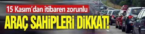Araç sahipleri dikkat! 15 Kasım'dan itibaren zorunlu