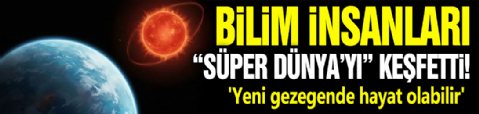 Bilim insanları 'Süper Dünya’yı' keşfetti! 'Yeni gezegende hayat olabilir'