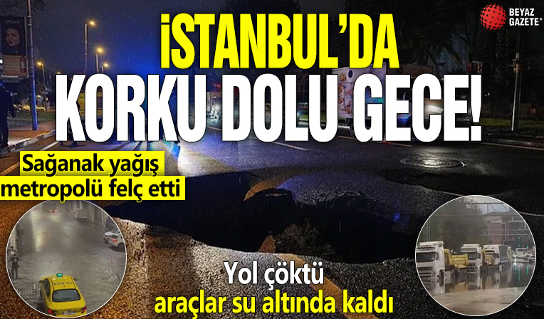 İstanbul'da korku dolu gece! Sağanak yağış metropolü felç etti: Yol çöktü, araçlar su altında kaldı!
