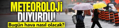 Meteoroloji açıkladı! Bugün hava nasıl olacak?