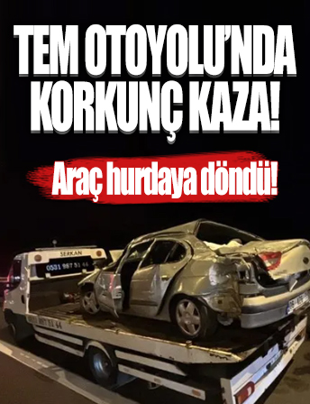 TEM Otoyolu’nda korkunç kaza! Araç hurdaya döndü: Yaralılar var