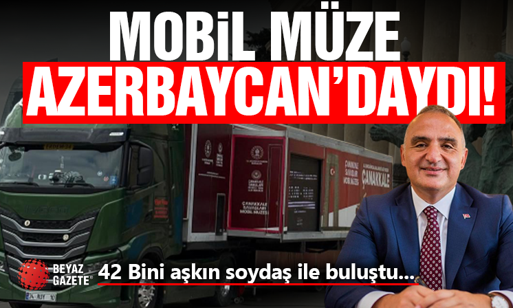 MOBİL MÜZE AZERBAYCAN'DAYDI! ÇANAKKALE RUHU SINIRLARI AŞIYOR...