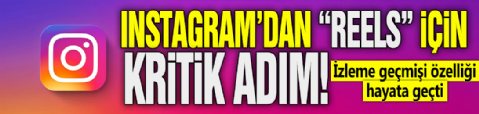 Instagram'dan 'Reels' için kritik adım! İzleme geçmişi özelliği hayata geçti