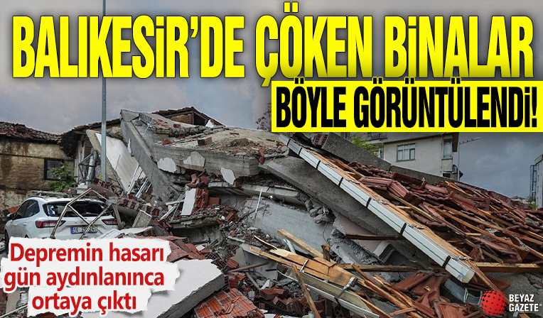 Balıkesir'de çöken binalar böyle görüntülendi! Depremin hasarı gün aydınlanınca ortaya çıktı